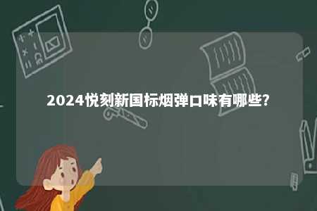 2024悦刻新国标烟弹口味有哪些？ 